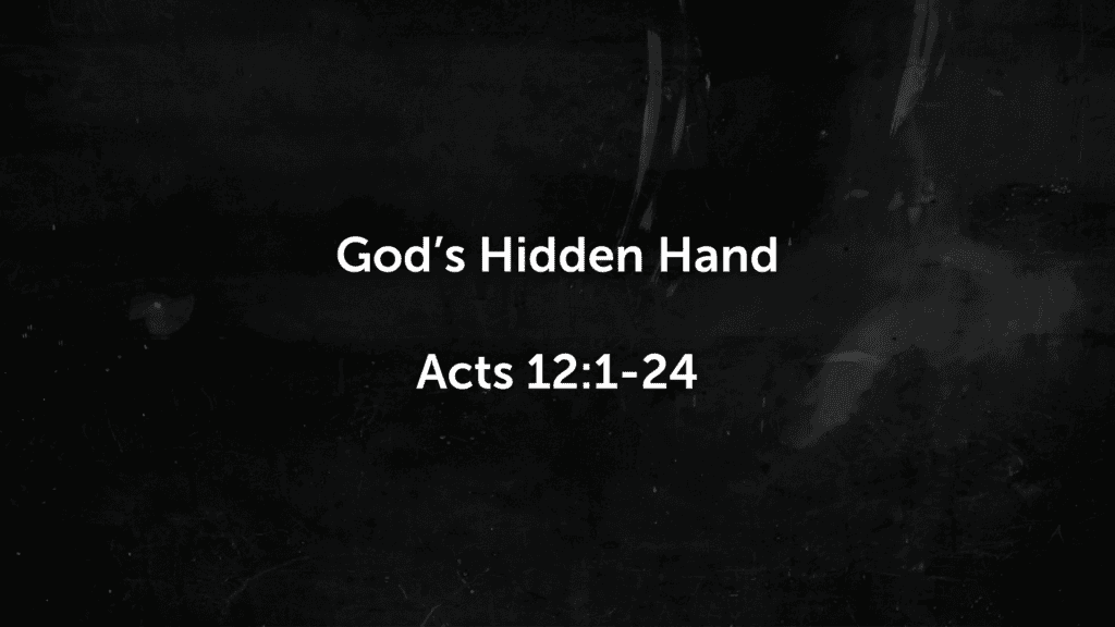 Sermon: God’s Hidden Hand (Acts 12:1-24)